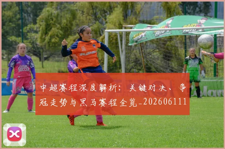 中超赛程深度解析：关键对决、争冠走势与黑马赛程全览_20260611140934