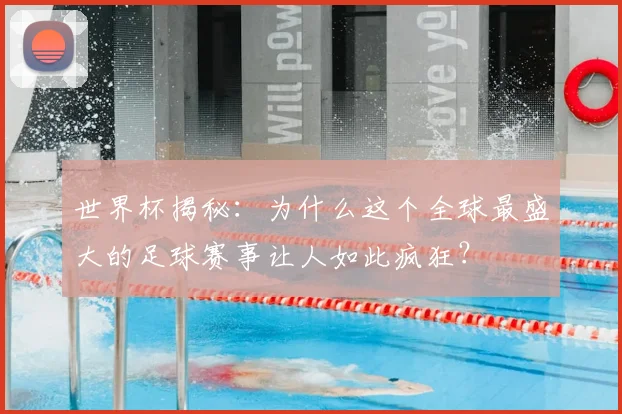 世界杯揭秘：为什么这个全球最盛大的足球赛事让人如此疯狂？