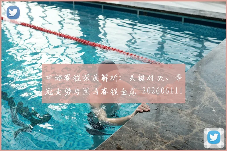 中超赛程深度解析：关键对决、争冠走势与黑马赛程全览_20260611140934