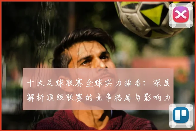 十大足球联赛全球实力排名：深度解析顶级联赛的竞争格局与影响力