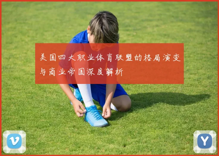美国四大职业体育联盟的格局演变与商业帝国深度解析