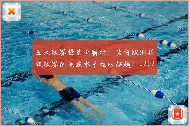 五大联赛强度全解析：为何欧洲顶级联赛的竞技水平难以超越？_20260611141653