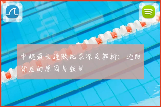 中超最长连败纪录深度解析：连败背后的原因与教训