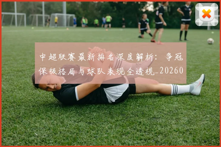 中超联赛最新排名深度解析:争冠保级格局与球队表现全透视_20260611141616